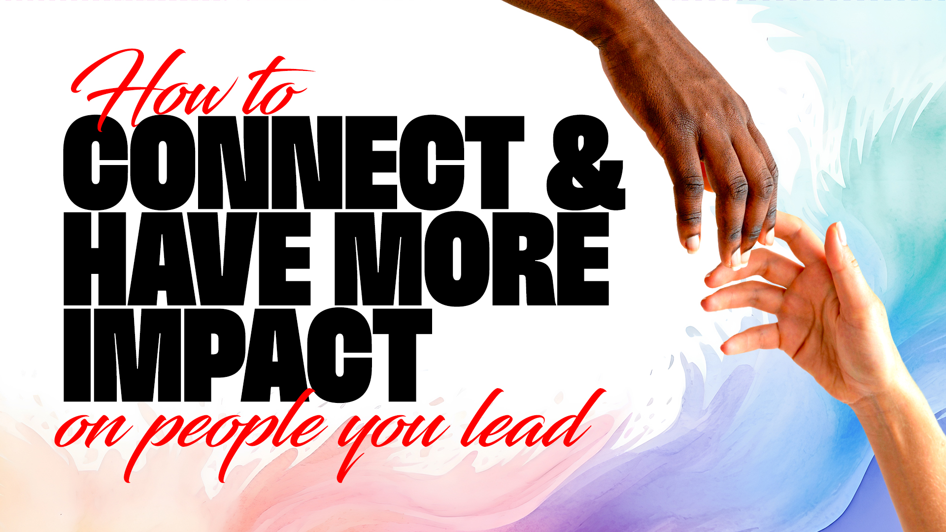 Protected: How to connect and have more impact on people you lead