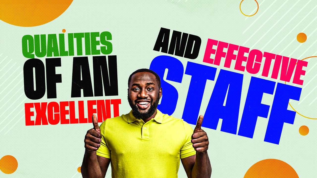 Qualities of An Excellent And Effective Staff